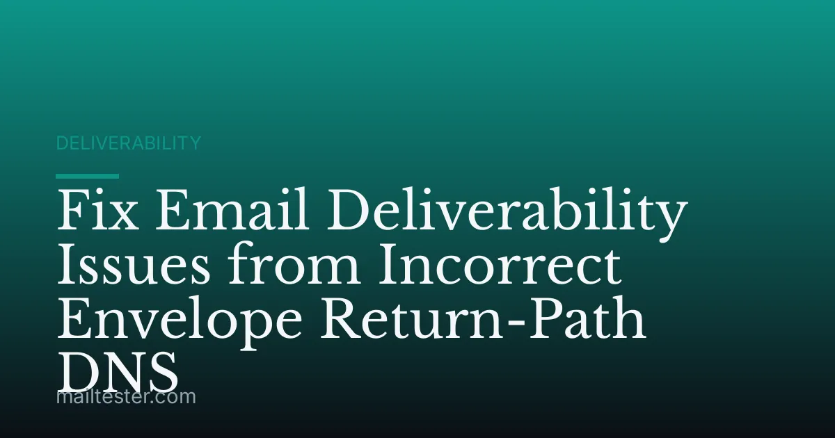Fix Email Deliverability Issues from Incorrect Envelope Return-Path DNS