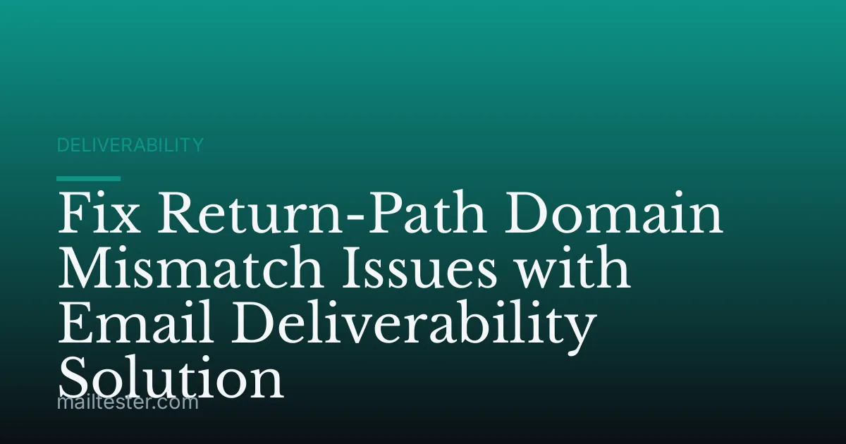 Fix Return-Path Domain Mismatch Issues with Email Deliverability Solution