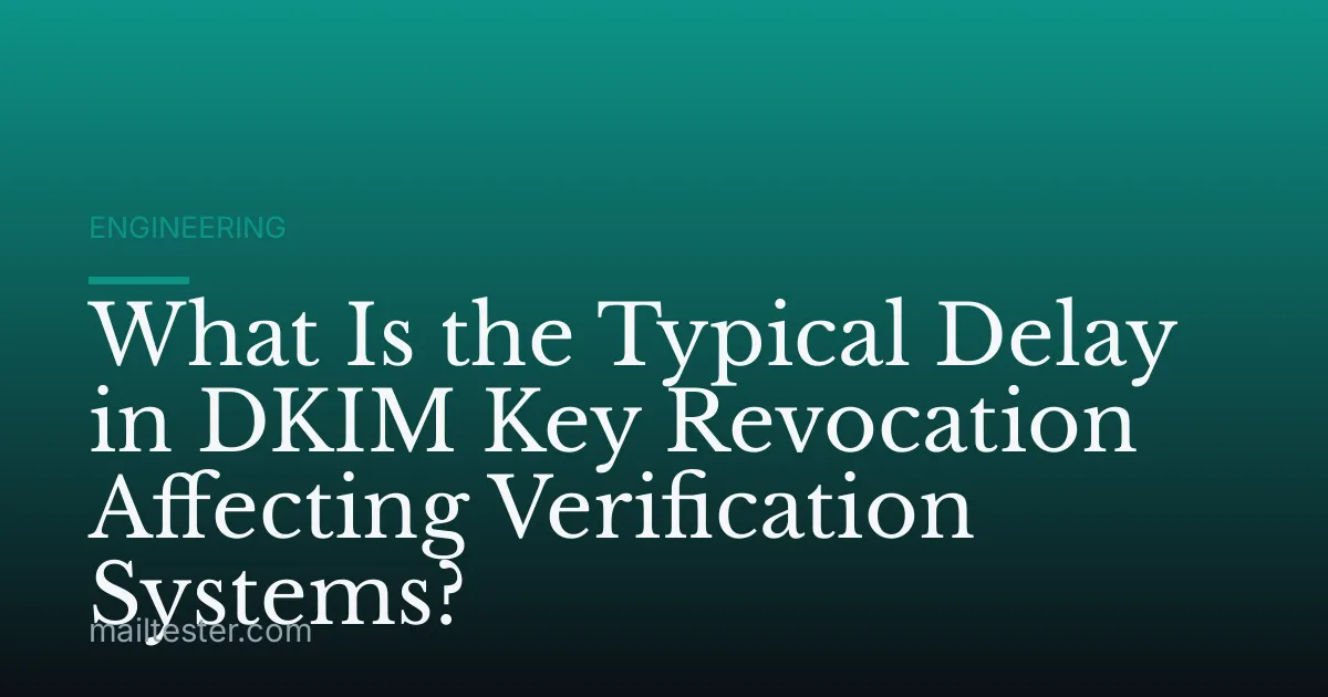 What Is the Typical Delay in DKIM Key Revocation Affecting Verification Systems?