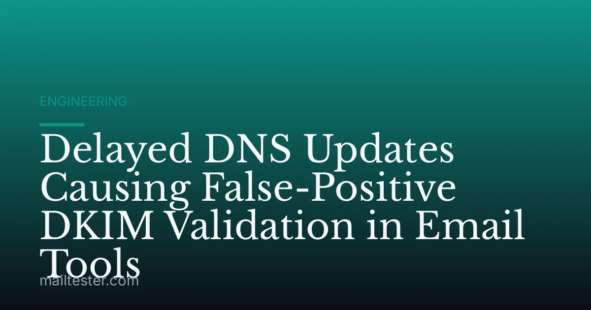 Delayed DNS Updates Causing False-Positive DKIM Validation in Email Tools