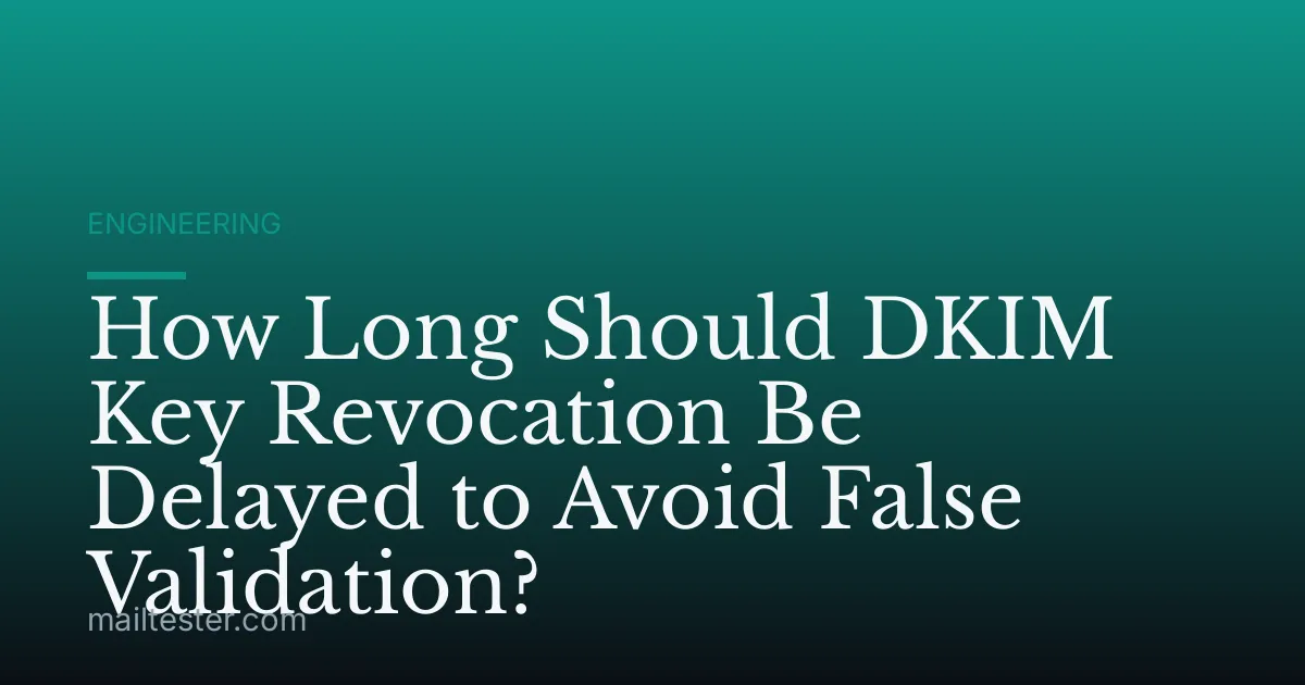 How Long Should DKIM Key Revocation Be Delayed to Avoid False Validation?