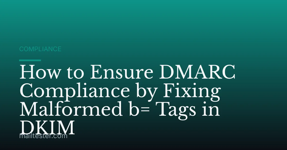 How to Ensure DMARC Compliance by Fixing Malformed b= Tags in DKIM