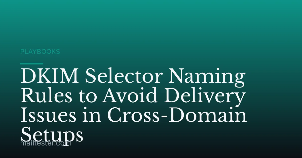 DKIM Selector Naming Rules to Avoid Delivery Issues in Cross-Domain Setups