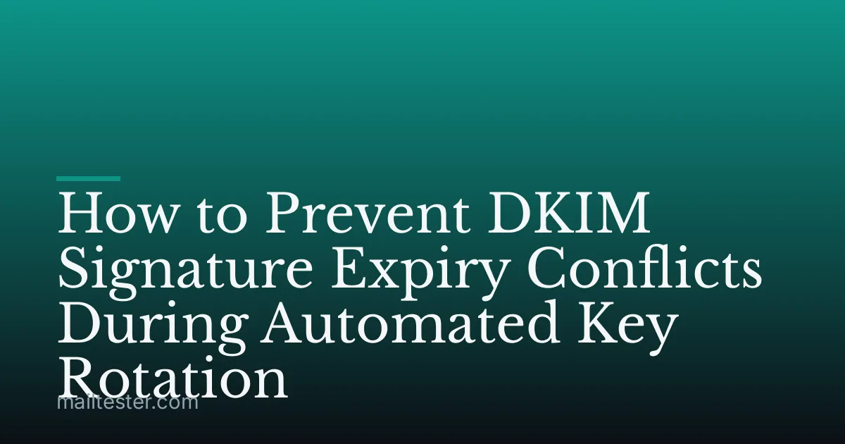 How to Prevent DKIM Signature Expiry Conflicts During Automated Key Rotation