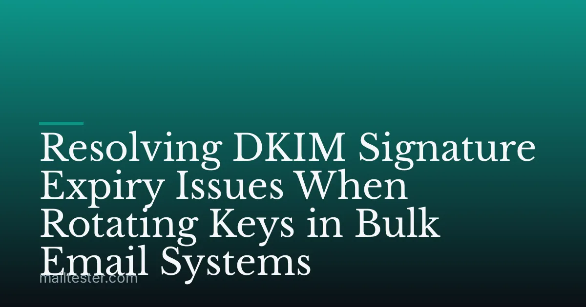 Resolving DKIM Signature Expiry Issues When Rotating Keys in Bulk Email Systems