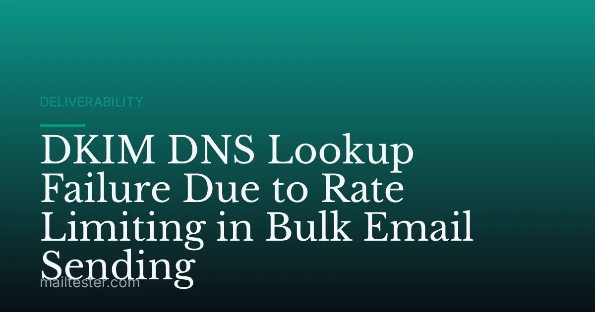 DKIM DNS Lookup Failure Due to Rate Limiting in Bulk Email Sending