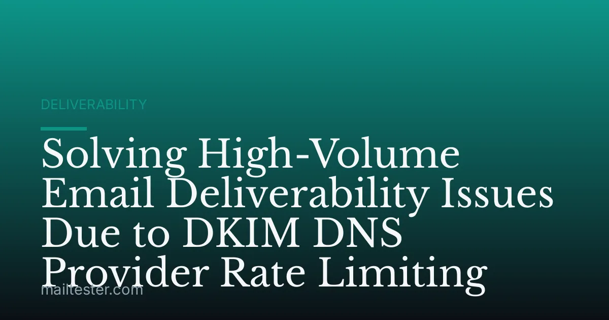 Solving High-Volume Email Deliverability Issues Due to DKIM DNS Provider Rate Limiting