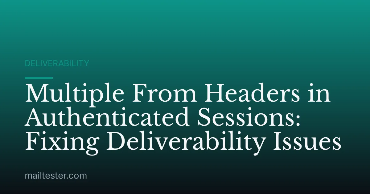 Multiple From Headers in Authenticated Sessions: Fixing Deliverability Issues