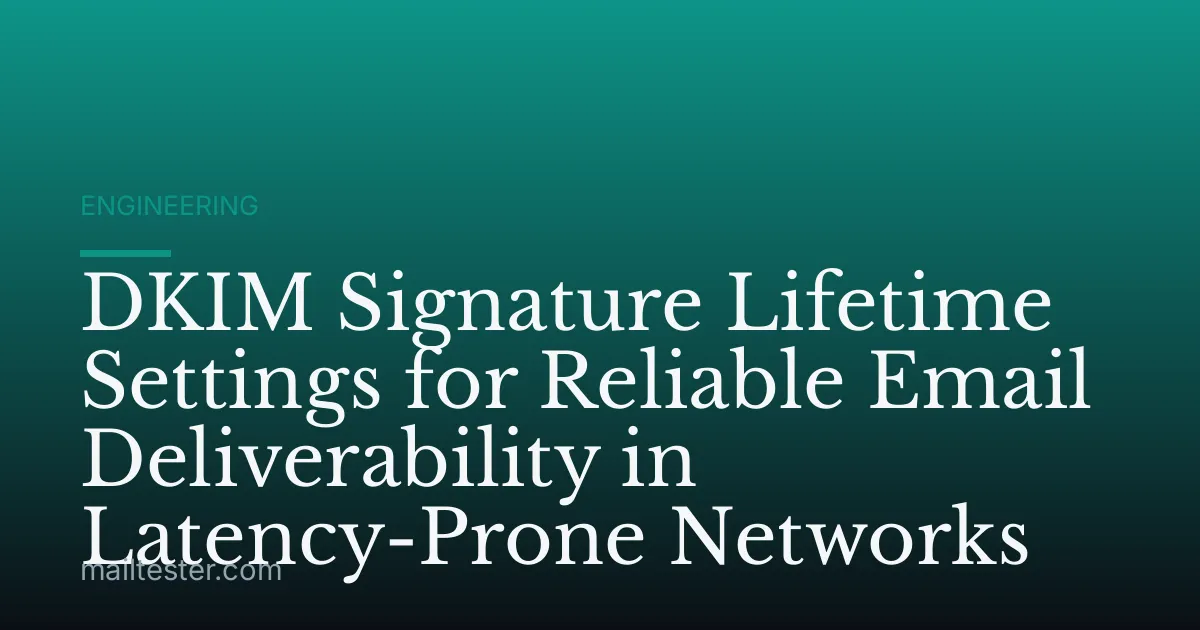 DKIM Signature Lifetime Settings for Reliable Email Deliverability in Latency-Prone Networks