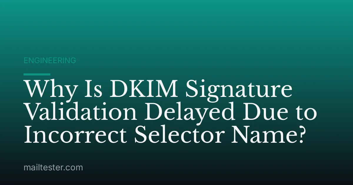 Why Is DKIM Signature Validation Delayed Due to Incorrect Selector Name?