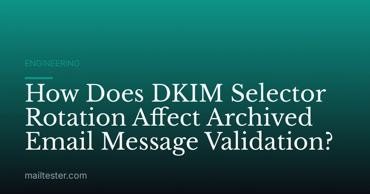 How Does DKIM Selector Rotation Affect Archived Email Message Validation?