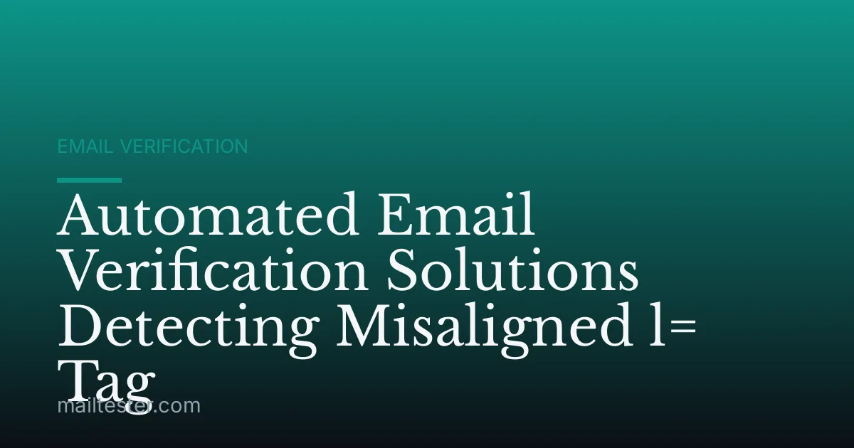 Automated Email Verification Solutions Detecting Misaligned l= Tag