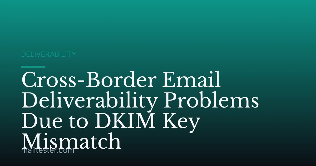 Cross-Border Email Deliverability Problems Due to DKIM Key Mismatch