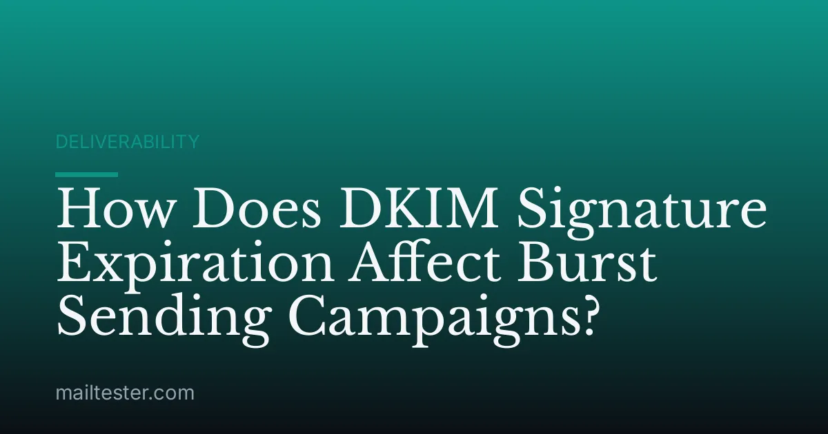How Does DKIM Signature Expiration Affect Burst Sending Campaigns?