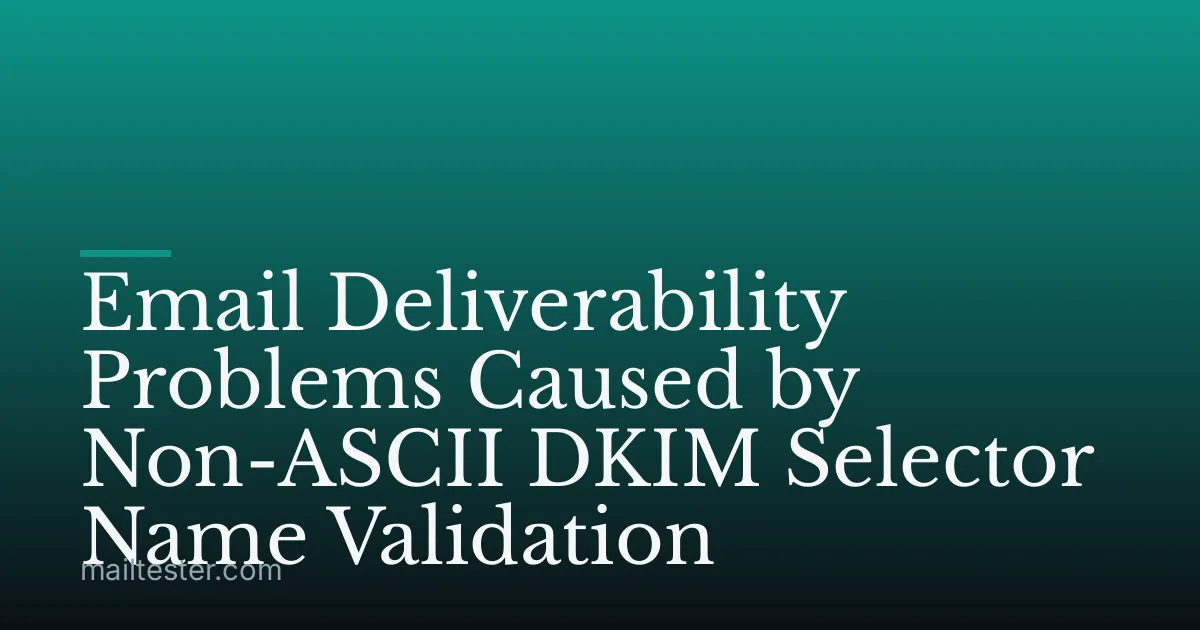 Email Deliverability Problems Caused by Non-ASCII DKIM Selector Name Validation