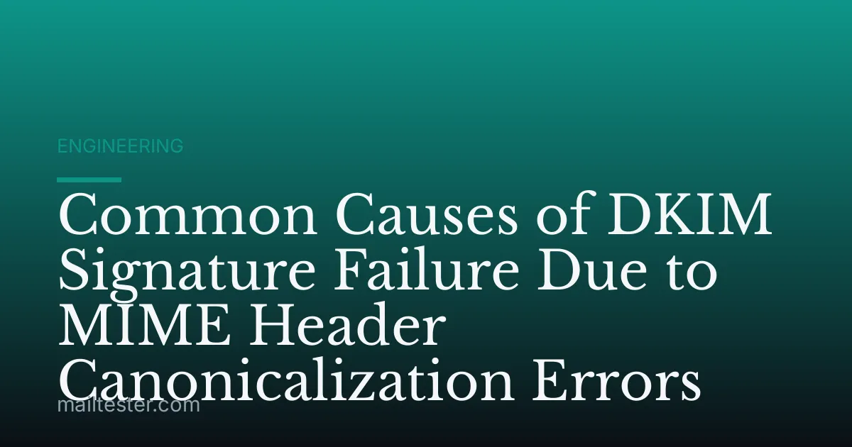 Common Causes of DKIM Signature Failure Due to MIME Header Canonicalization Errors