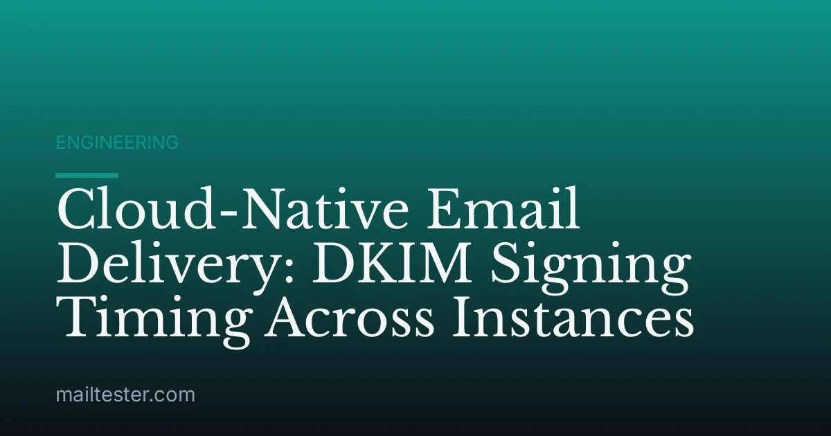 Cloud-Native Email Delivery: DKIM Signing Timing Across Instances