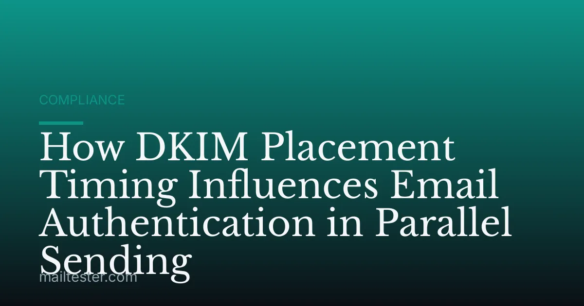 How DKIM Placement Timing Influences Email Authentication in Parallel Sending