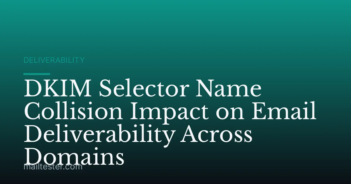 DKIM Selector Name Collision Impact on Email Deliverability Across Domains
