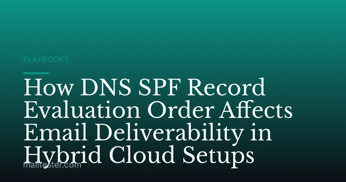 How DNS SPF Record Evaluation Order Affects Email Deliverability in Hybrid Cloud Setups