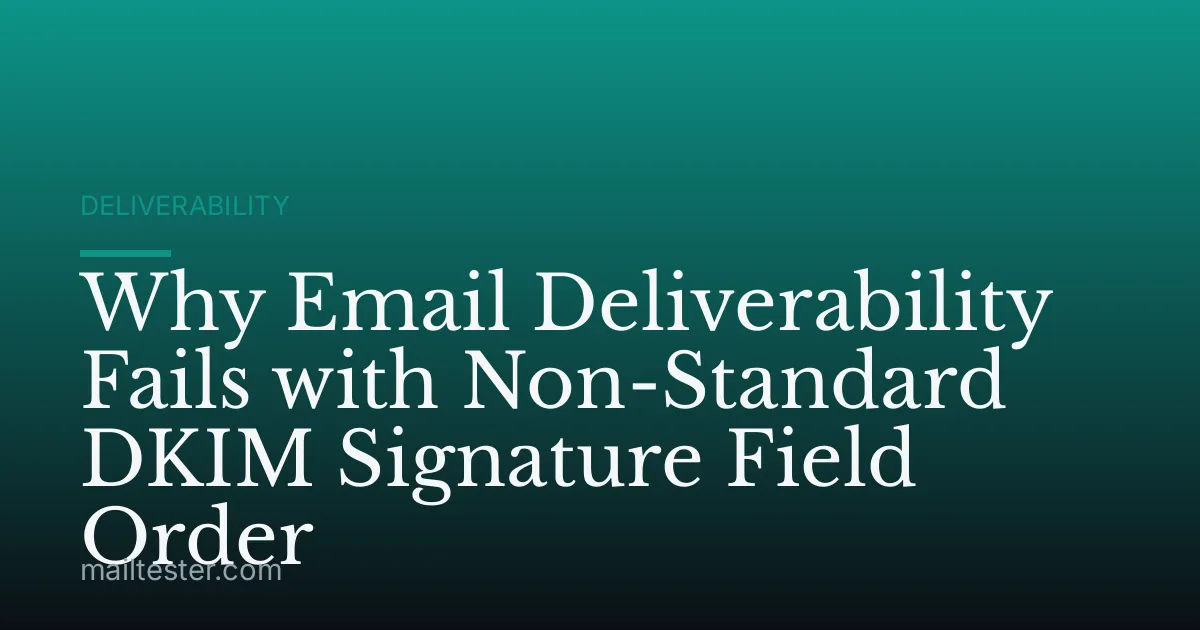 Why Email Deliverability Fails with Non-Standard DKIM Signature Field Order