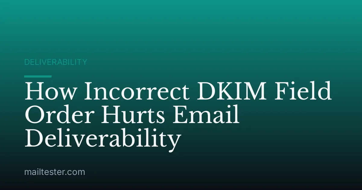 How Incorrect DKIM Field Order Hurts Email Deliverability
