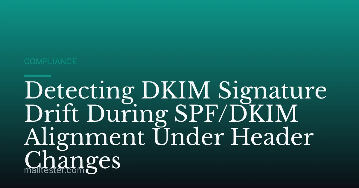 Detecting DKIM Signature Drift During SPF/DKIM Alignment Under Header Changes