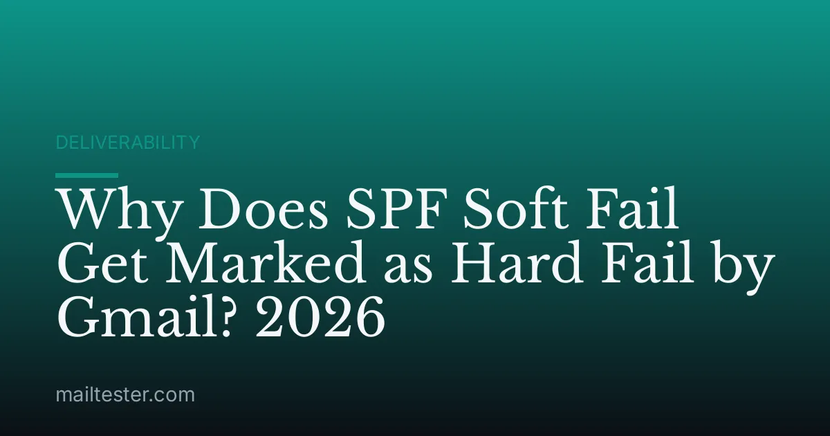 Why Does SPF Soft Fail Get Marked as Hard Fail by Gmail? 2026