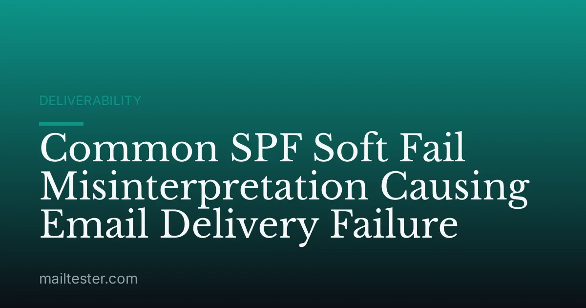 Common SPF Soft Fail Misinterpretation Causing Email Delivery Failure