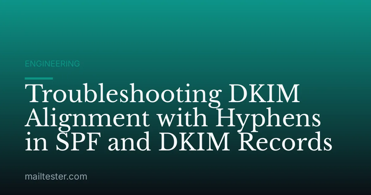Troubleshooting DKIM Alignment with Hyphens in SPF and DKIM Records