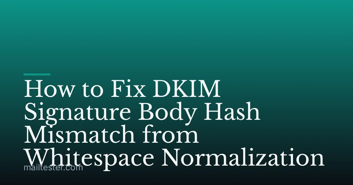How to Fix DKIM Signature Body Hash Mismatch from Whitespace Normalization