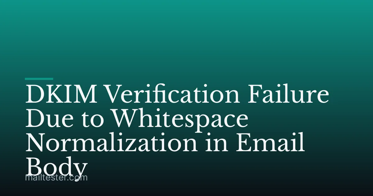 DKIM Verification Failure Due to Whitespace Normalization in Email Body