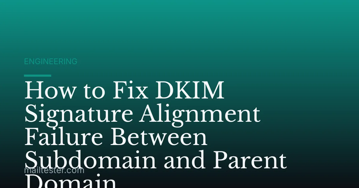 How to Fix DKIM Signature Alignment Failure Between Subdomain and Parent Domain
