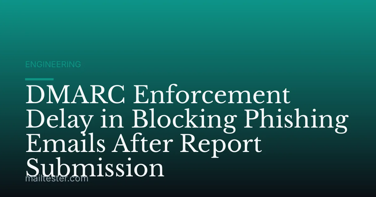 DMARC Enforcement Delay in Blocking Phishing Emails After Report Submission