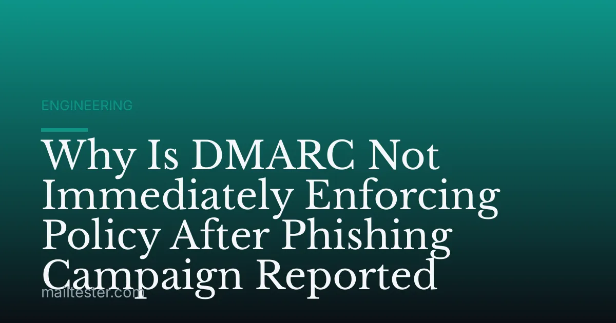 Why Is DMARC Not Immediately Enforcing Policy After Phishing Campaign Reported