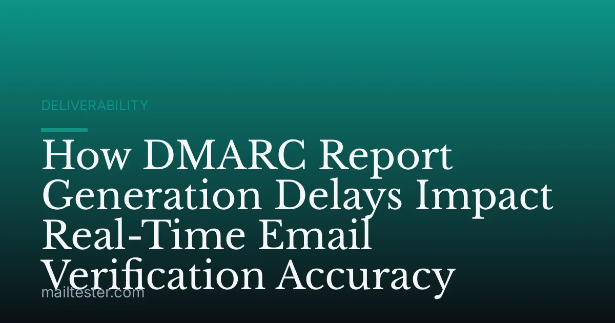 How DMARC Report Generation Delays Impact Real-Time Email Verification Accuracy