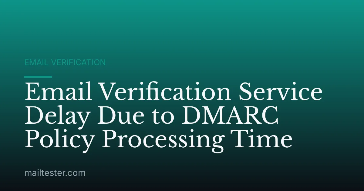 Email Verification Service Delay Due to DMARC Policy Processing Time