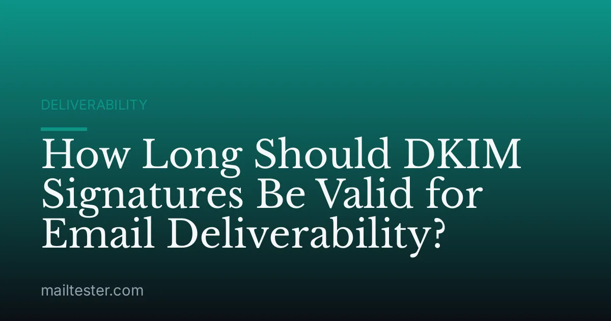 How Long Should DKIM Signatures Be Valid for Email Deliverability?