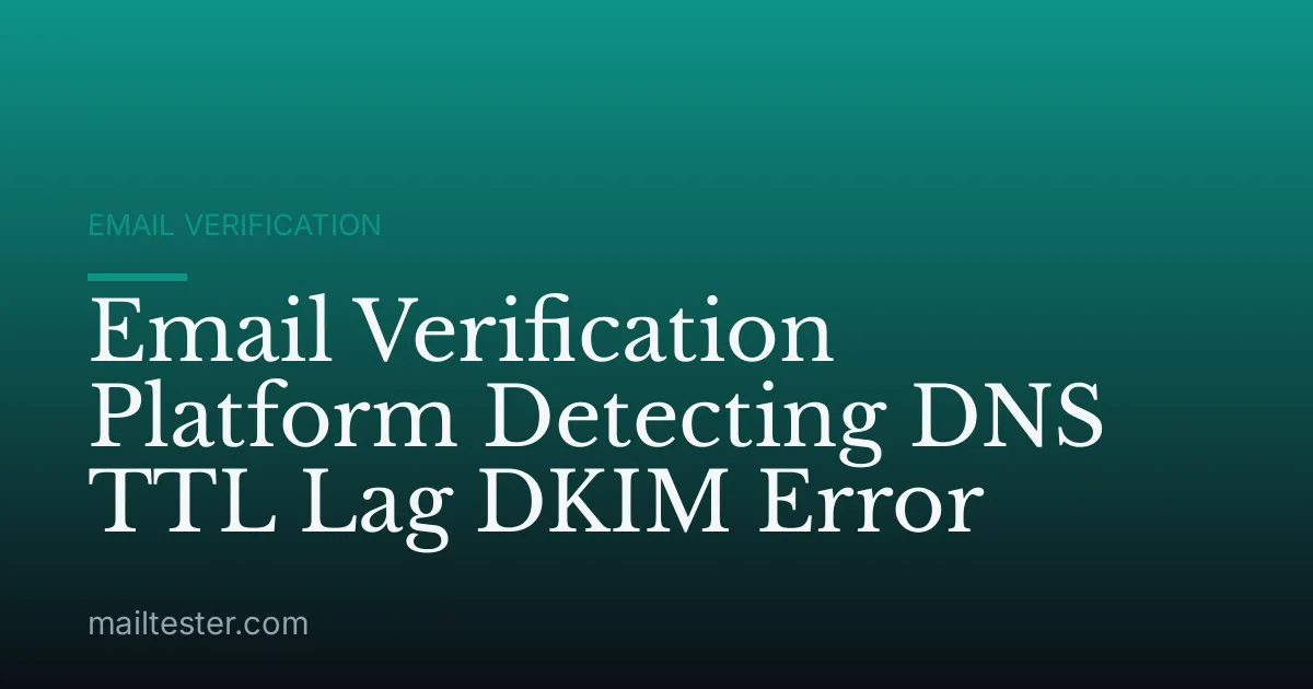 Email Verification Platform Detecting DNS TTL Lag DKIM Error
