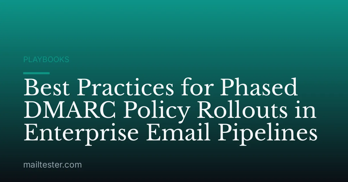 Best Practices for Phased DMARC Policy Rollouts in Enterprise Email Pipelines