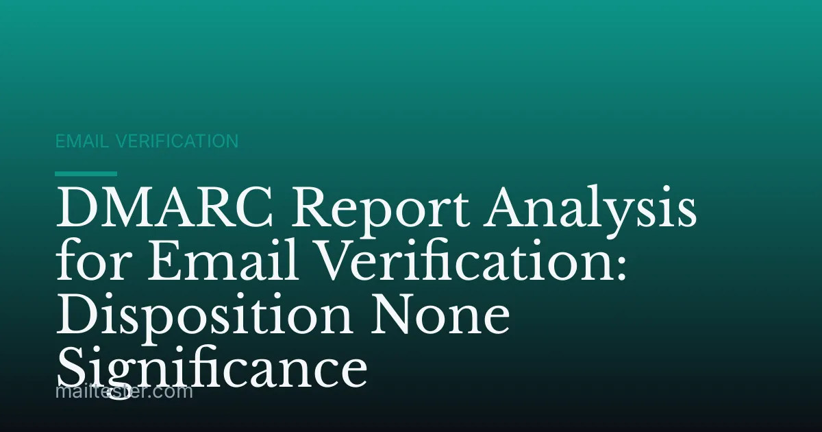 DMARC Report Analysis for Email Verification: Disposition None Significance