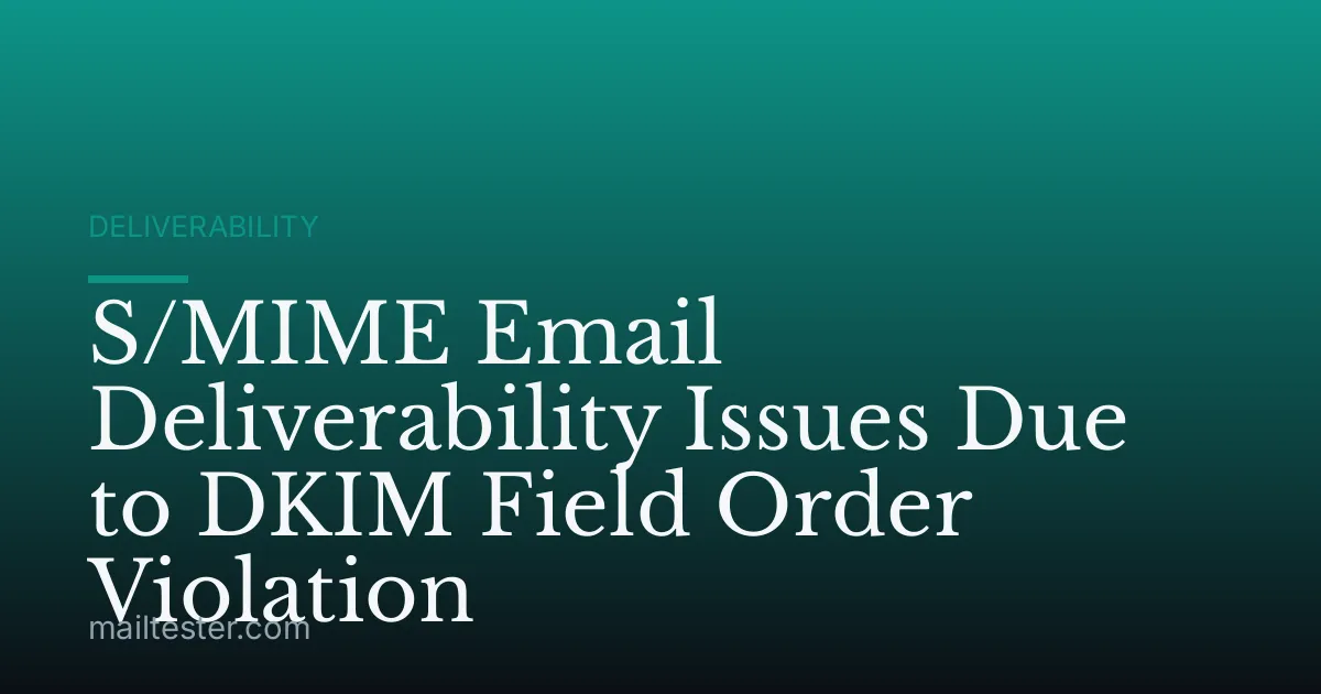 S/MIME Email Deliverability Issues Due to DKIM Field Order Violation