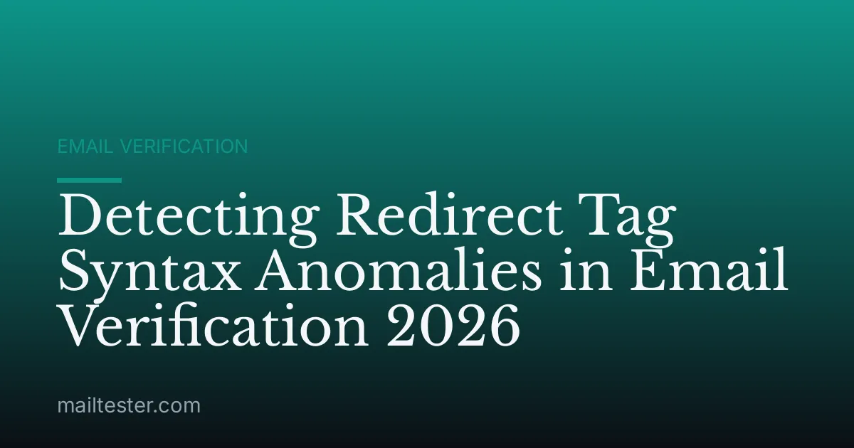 Detecting Redirect Tag Syntax Anomalies in Email Verification 2026