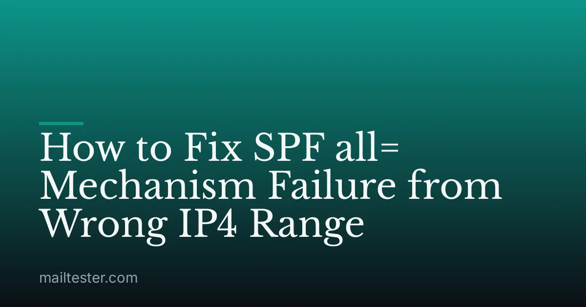 How to Fix SPF all= Mechanism Failure from Wrong IP4 Range
