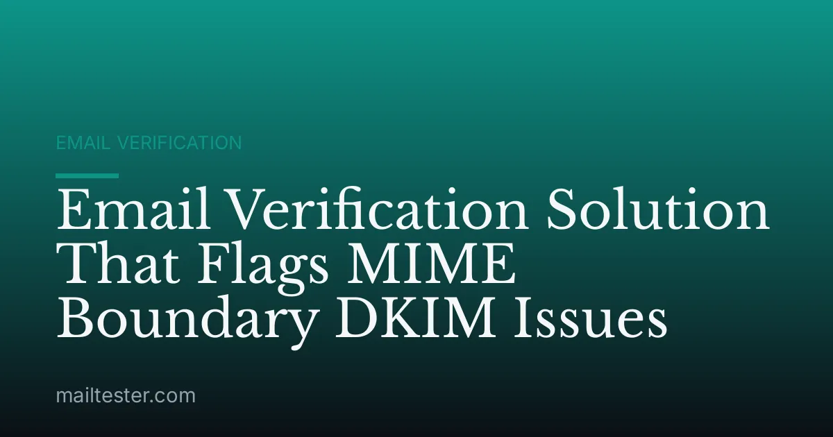 Email Verification Solution That Flags MIME Boundary DKIM Issues