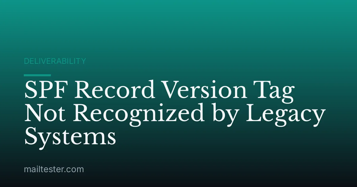 SPF Record Version Tag Not Recognized by Legacy Systems