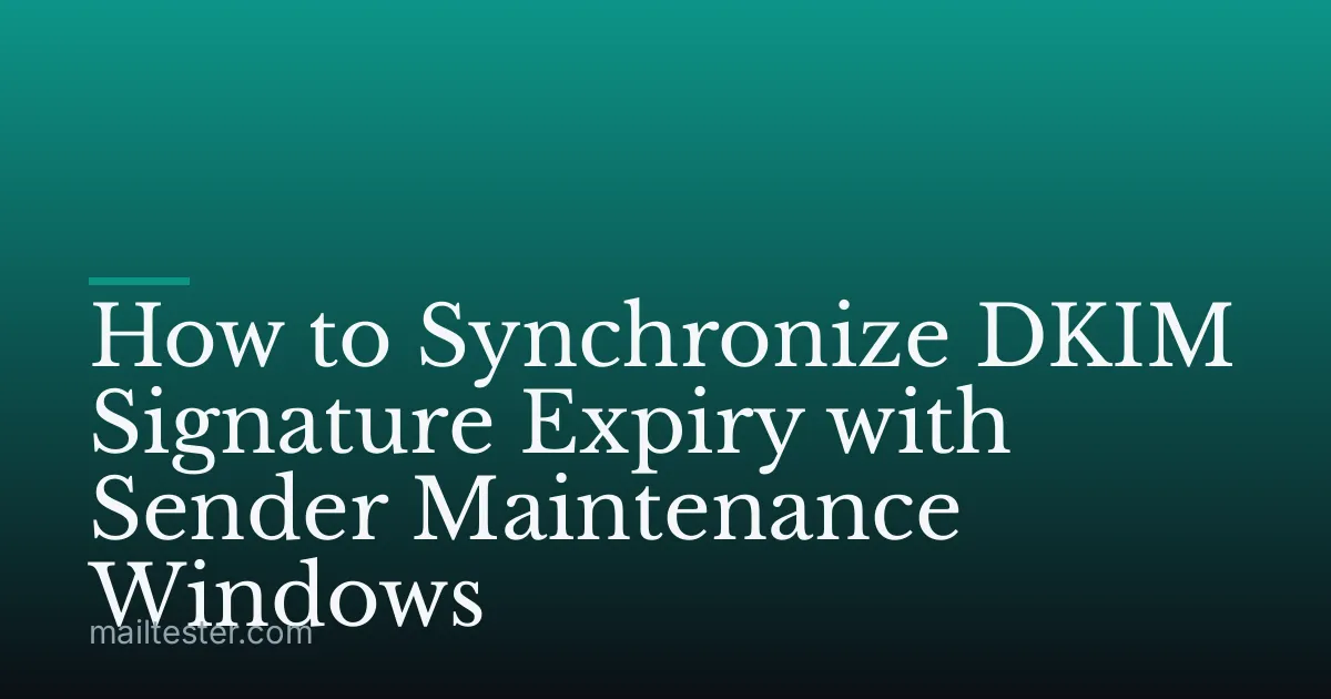 How to Synchronize DKIM Signature Expiry with Sender Maintenance Windows