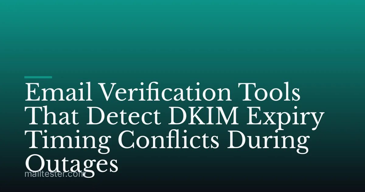 Email Verification Tools That Detect DKIM Expiry Timing Conflicts During Outages