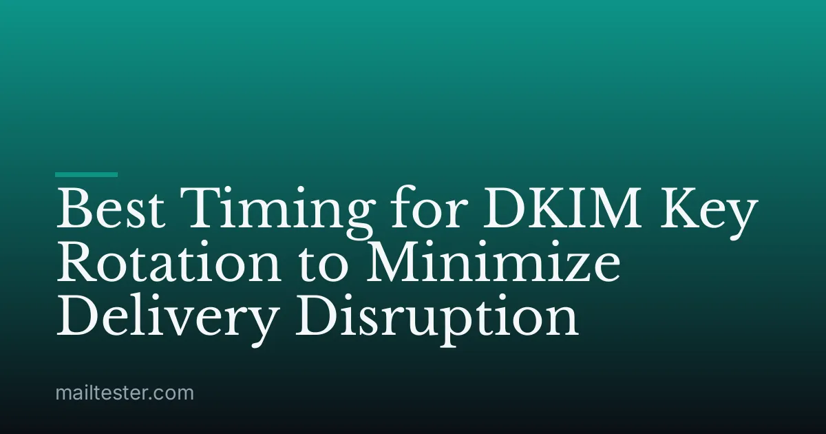 Best Timing for DKIM Key Rotation to Minimize Delivery Disruption