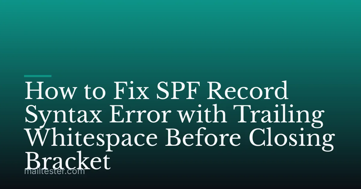 How to Fix SPF Record Syntax Error with Trailing Whitespace Before Closing Bracket